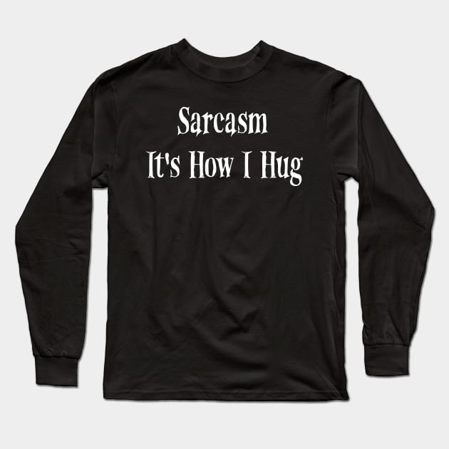 Sarcasm It's How I Hug Funny quote Long Sleeve T-Shirt by MerchSpot